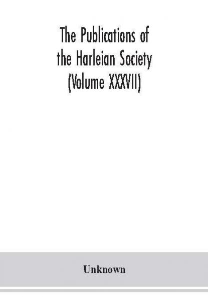 The Publications of the Harleian Society (Volume XXXVII)