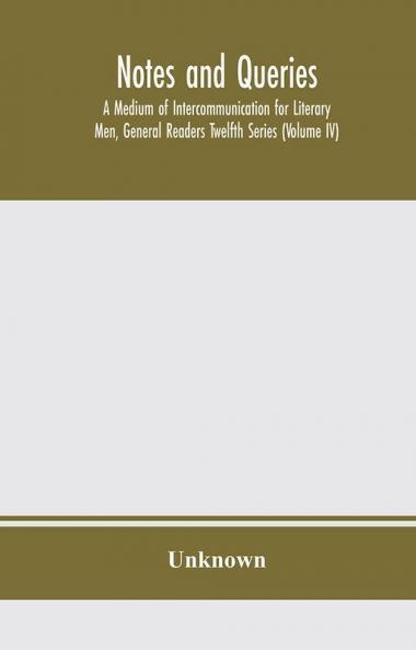 Notes and queries; A Medium of Intercommunication for Literary Men General Readers Twelfth Series (Volume IV)
