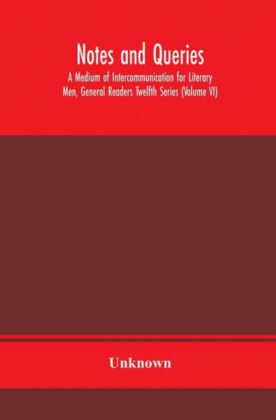 Notes and queries; A Medium of Intercommunication for Literary Men General Readers Twelfth Series (Volume VI)