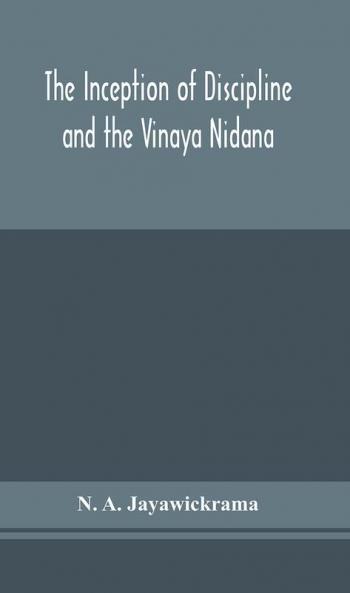The Inception of Discipline and the Vinaya Nidana; Being a Translation and Edition of the Bahiranidana of Buddhaghosa's Samantapasadika the Vinaya Commentary