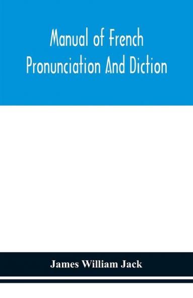 Manual Of French Pronunciation And Diction, Based On The Notation Of The Association Phonétique Internationale