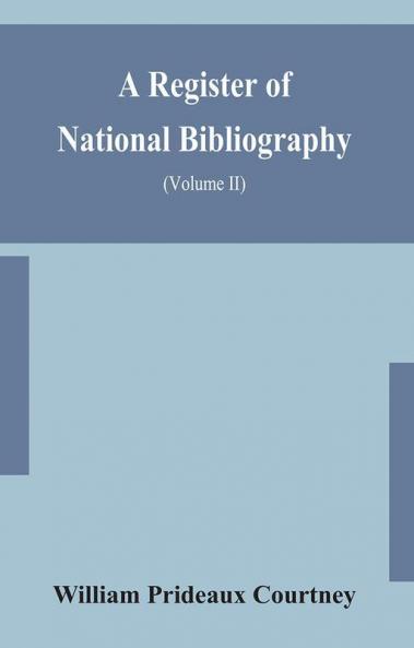 A register of national bibliography with a selection of the chief bibliographical books and articles printed in other countries (Volume II)