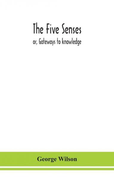 The five senses; or Gateways to knowledge