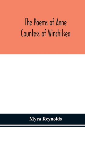 The poems of Anne Countess of Winchilsea : from the original edition of 1713 and from unpublished manuscripts