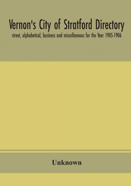 Vernon's City of Stratford directory : street alphabetical business and miscellaneous for the Year 1905-1906