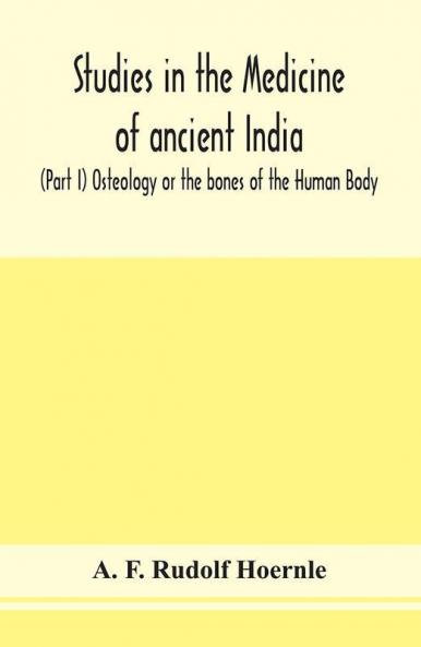 Studies in the medicine of ancient India; (Part I) Osteology or the bones of the Human Body