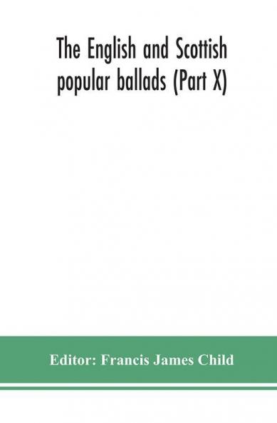 The English and Scottish popular ballads (Part X)