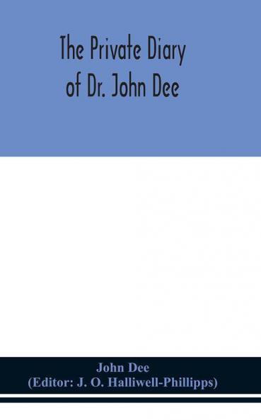 The private diary of Dr. John Dee