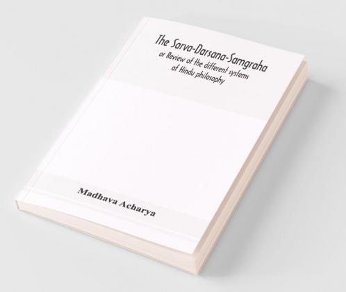 The Sarva-Darsana-Samgraha Or Review Of The Different Systems Of Hindu Philosophy