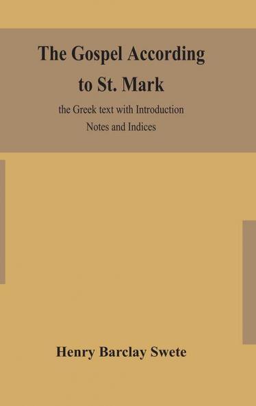 The Gospel according to St. Mark : the Greek text with Introduction Notes and Indices