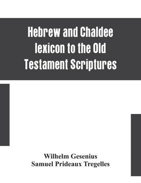 Hebrew and Chaldee lexicon to the Old Testament Scriptures; translated with additions and corrections from the author's Thesaurus and other works