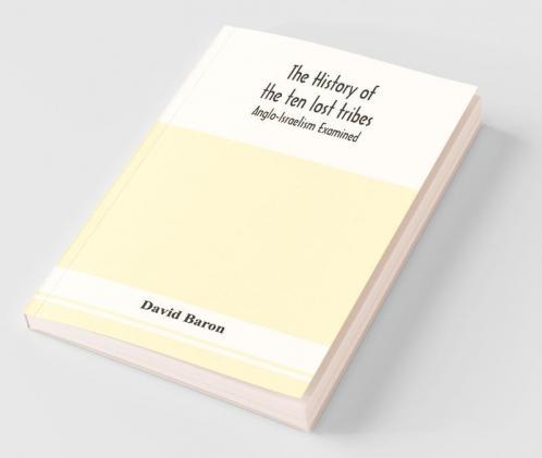 The History Of The Ten Lost Tribes; Anglo-Israelism Examined