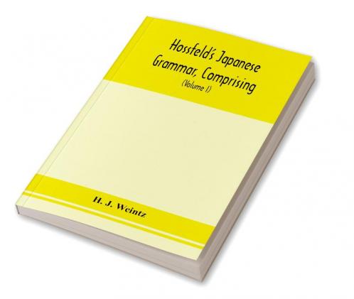 Hossfeld's Japanese grammar comprising a manual of the spoken language in the Roman character together with dialogues on several subjects and two vocabularies of useful words; and Appendix (Volume I)