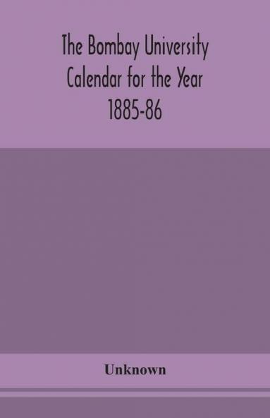 The Bombay University Calendar for the Year 1885-86