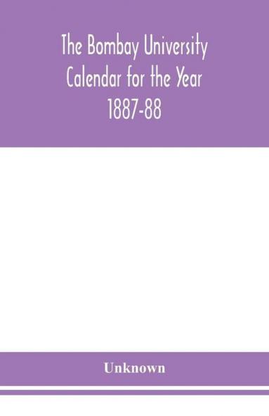 The Bombay University Calendar for the Year 1887-88