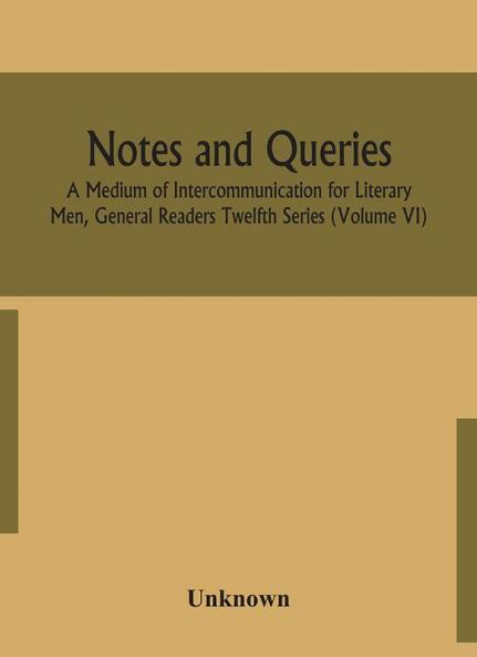Notes and queries; A Medium of Intercommunication for Literary Men General Readers Twelfth Series (Volume VI)