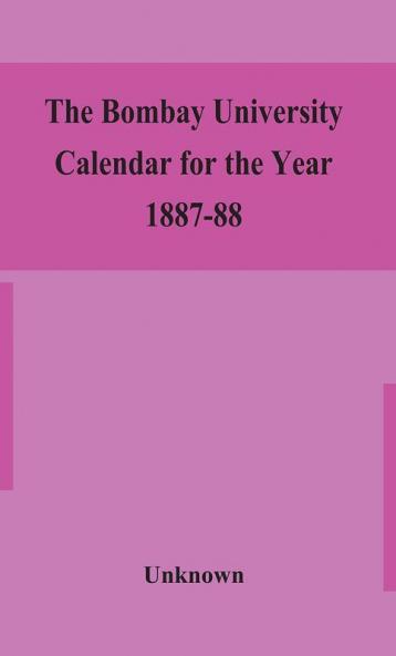 The Bombay University Calendar for the Year 1887-88