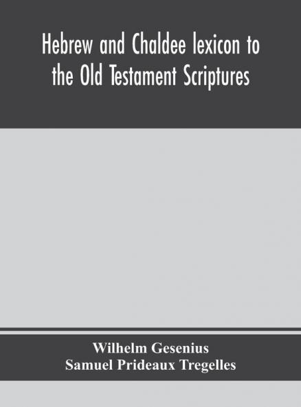 Hebrew and Chaldee lexicon to the Old Testament Scriptures; translated with additions and corrections from the author's Thesaurus and other works