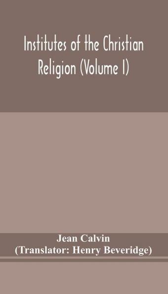 Institutes of the Christian religion (Volume I)