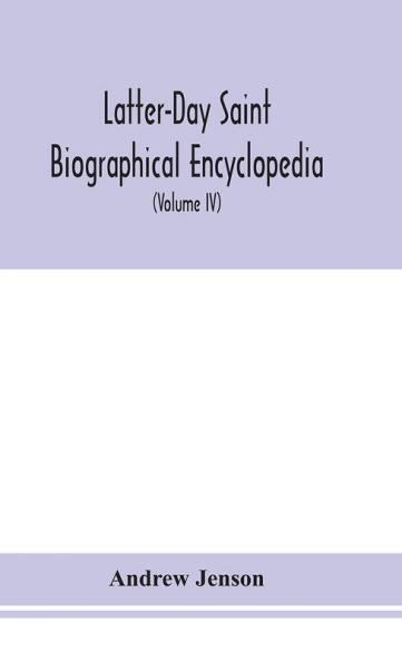 Latter-Day Saint biographical encyclopedia : a compilation of biographical sketches of prominent men and women in the Church of Jesus Christ of Latter-Day Saint (Volume IV)