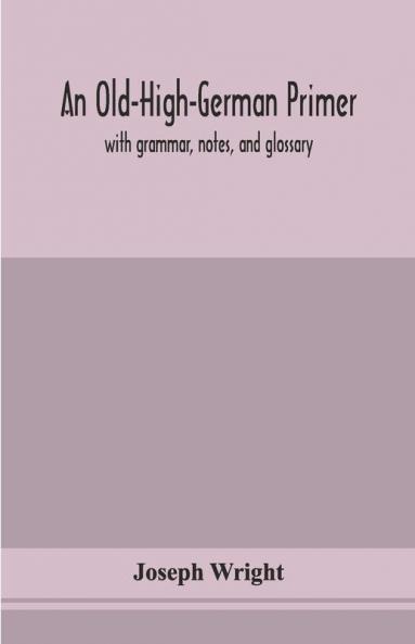 An Old-High-German Primer; With Grammar Notes And Glossary