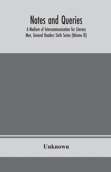 Notes and queries; A Medium of Intercommunication for Literary Men General Readers Sixth Series (Volume IX)