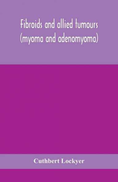 Fibroids and allied tumours (myoma and adenomyoma)