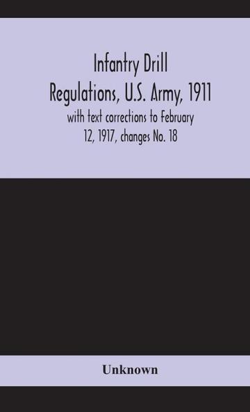 Infantry drill regulations U.S. Army 1911; with text corrections to February 12 1917 changes No. 18