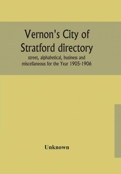 Vernon's City of Stratford directory : street alphabetical business and miscellaneous for the Year 1905-1906