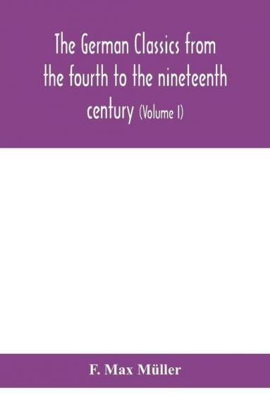 The German classics from the fourth to the nineteenth century; with biographical notices translations into modern German and notes (Volume I)