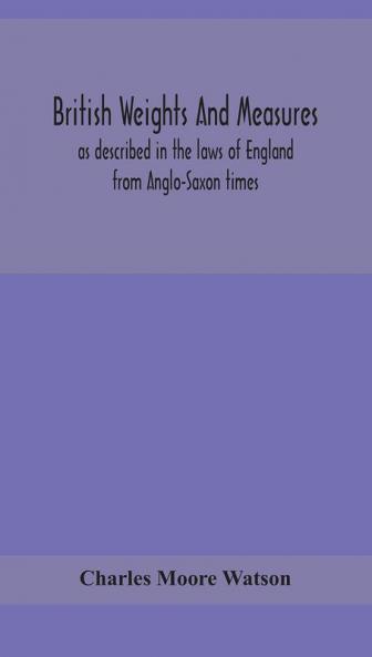 British weights and measures as described in the laws of England from Anglo-Saxon times