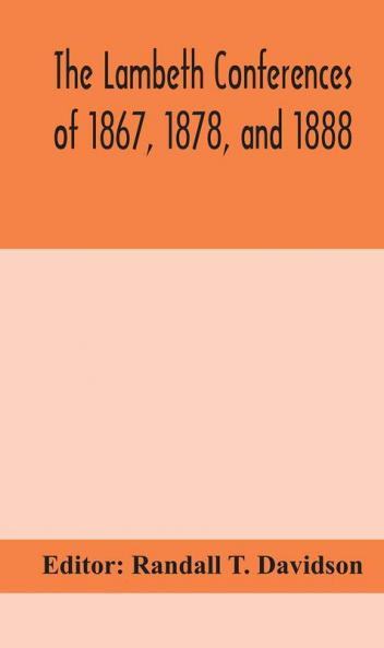 The Lambeth conferences of 1867 1878 and 1888