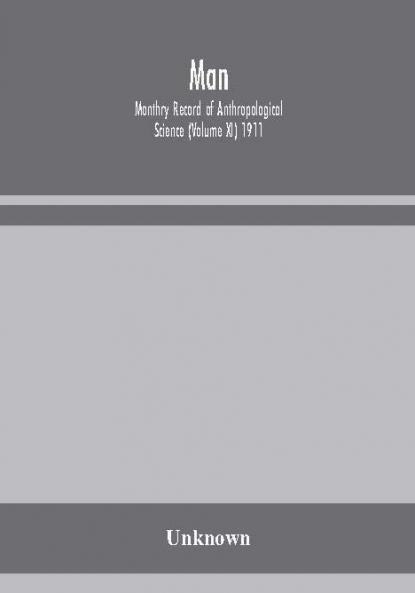 Man; Monthry Record of Anthropological Science (Volume XI) 1911