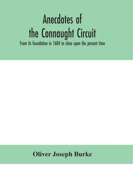 Anecdotes of the Connaught circuit. From its foundation in 1604 to close upon the present time