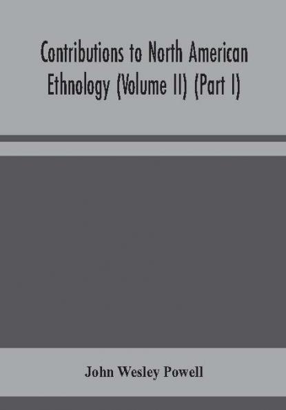 Contributions to North American ethnology (Volume II) (Part I)
