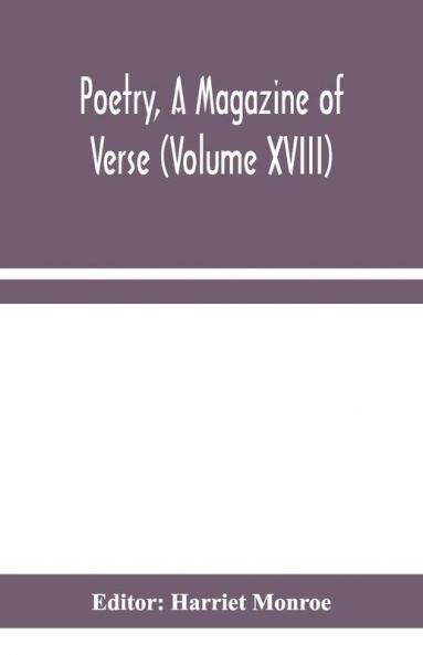 Poetry A Magazine Of Verse (Volume Xviii)