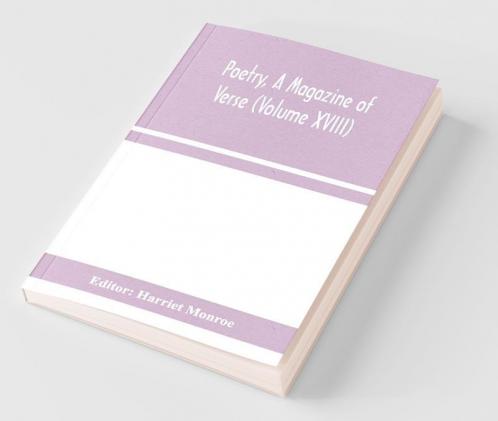 Poetry A Magazine Of Verse (Volume Xviii)