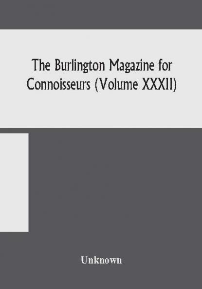 The Burlington magazine for Connoisseurs (Volume XXXII)