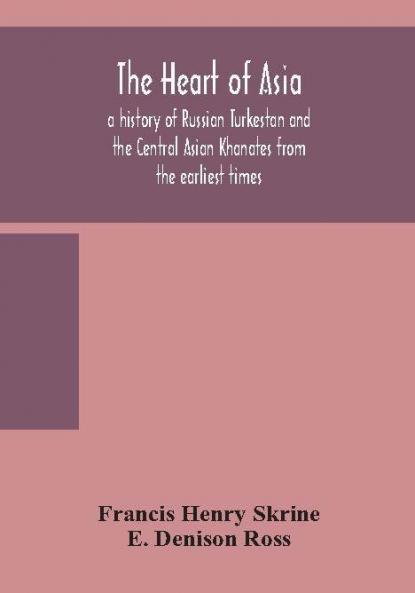 The heart of Asia : a history of Russian Turkestan and the Central Asian Khanates from the earliest times
