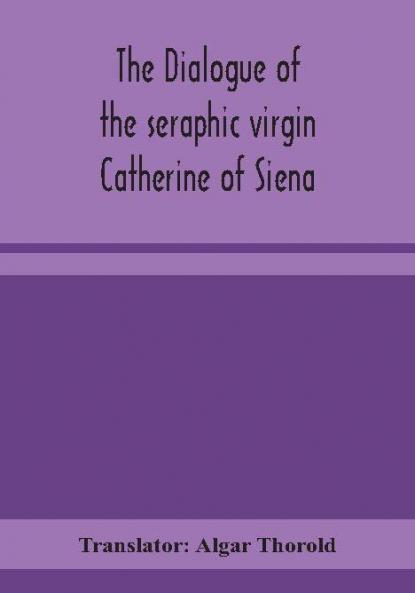 The dialogue of the seraphic virgin Catherine of Siena