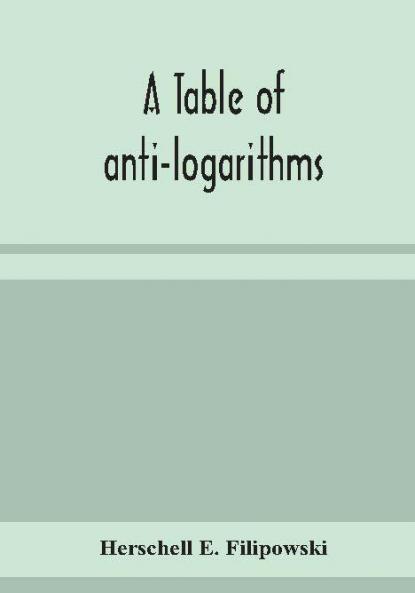 A table of anti-logarithms: containing to seven places of decimals natural numbers answering to all logarithms from 00001 to 99999; and an improved table of Gauss's logarithms