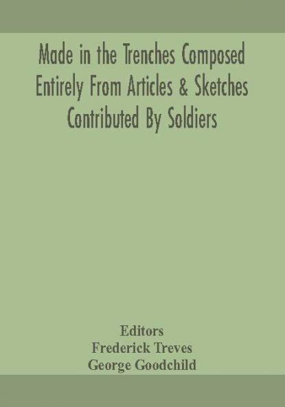 Made in the trenches Composed Entirely From Articles & Sketches Contributed By Soldiers