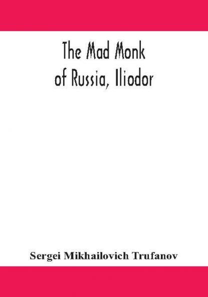 The mad monk of Russia Iliodor