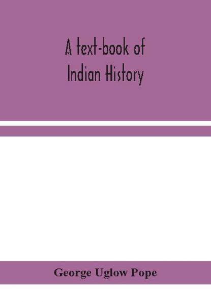 A text-book of Indian history; with geographical notes genealogical tables examination questions and chronological biographical geographical and general indexes