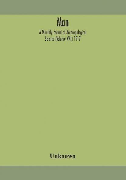 Man; A Monthly record of Anthropological Science (Volume XVII) 1917