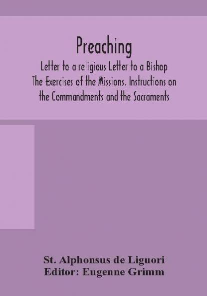 Preaching. Letter to a religious Letter to a Bishop. The Exercises of the Missions. Instructions on the Commandments and the Sacraments.