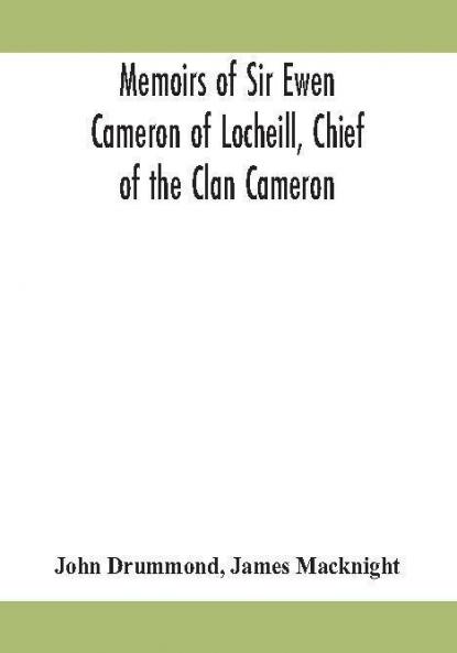 Memoirs of Sir Ewen Cameron of Locheill Chief of the Clan Cameron : with an introductory account of the history and antiquities of that family and of the neighbouring clans