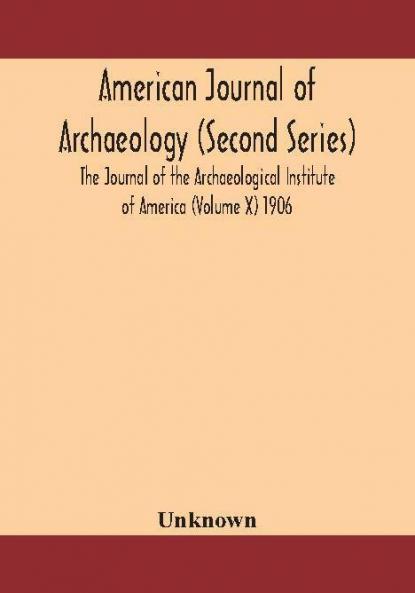 American journal of archaeology (Second Series) The Journal of the Archaeological Institute of America (Volume X) 1906