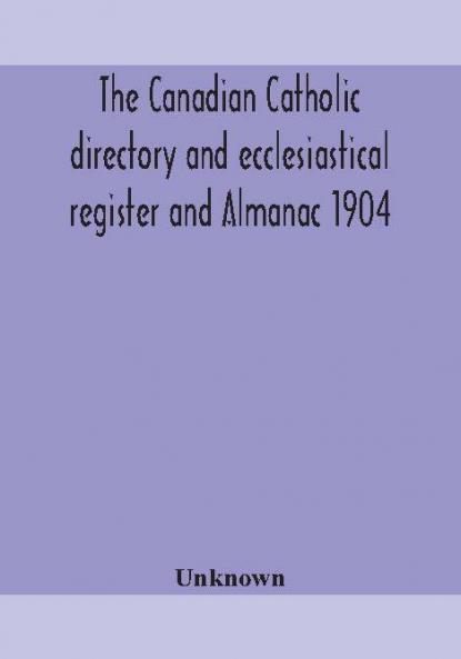 The Canadian Catholic directory and ecclesiastical register and Almanac 1904
