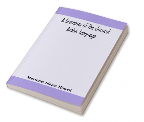 A grammar of the classical Arabic language
